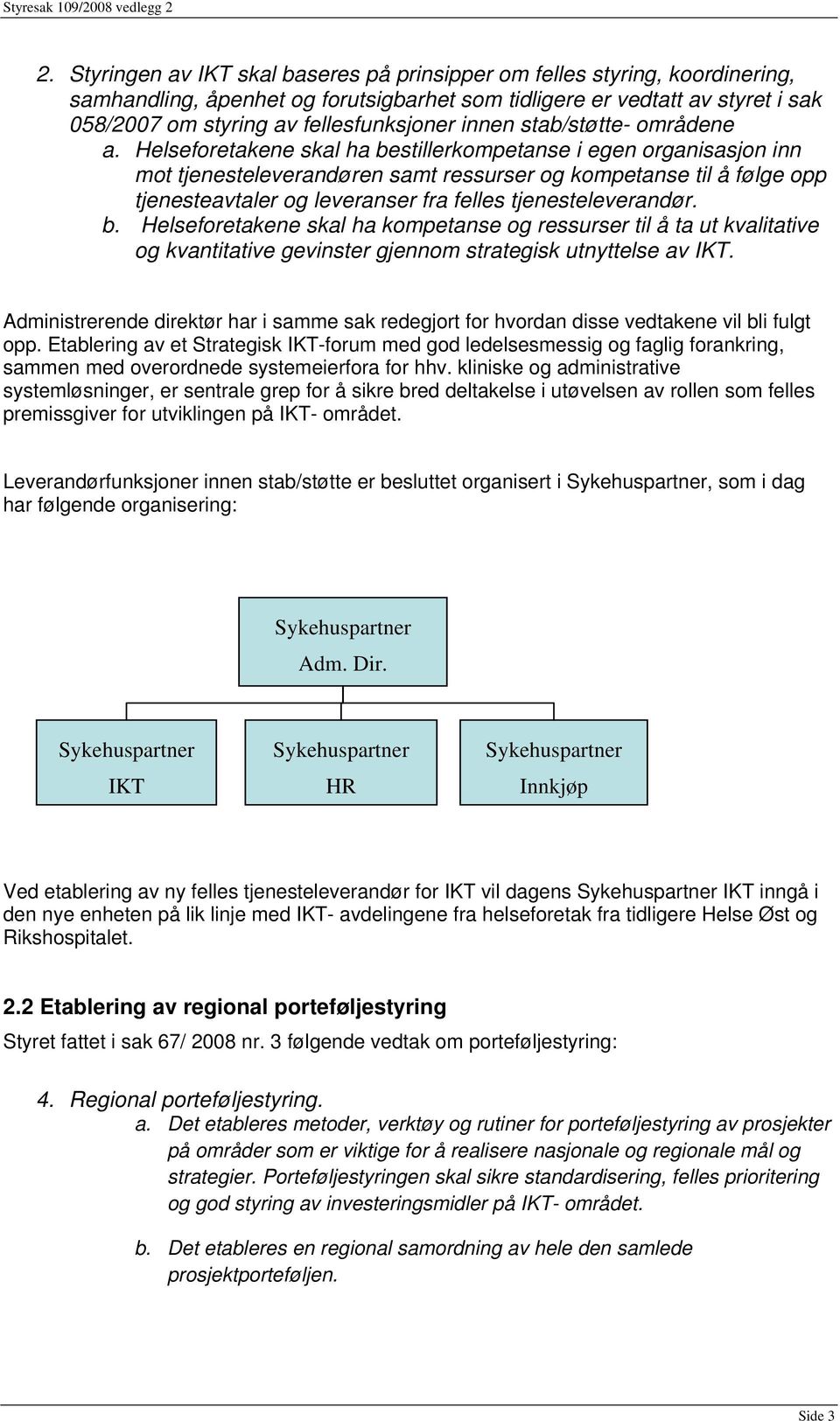 Helseforetakene skal ha bestillerkompetanse i egen organisasjon inn mot tjenesteleverandøren samt ressurser og kompetanse til å følge opp tjenesteavtaler og leveranser fra felles tjenesteleverandør.