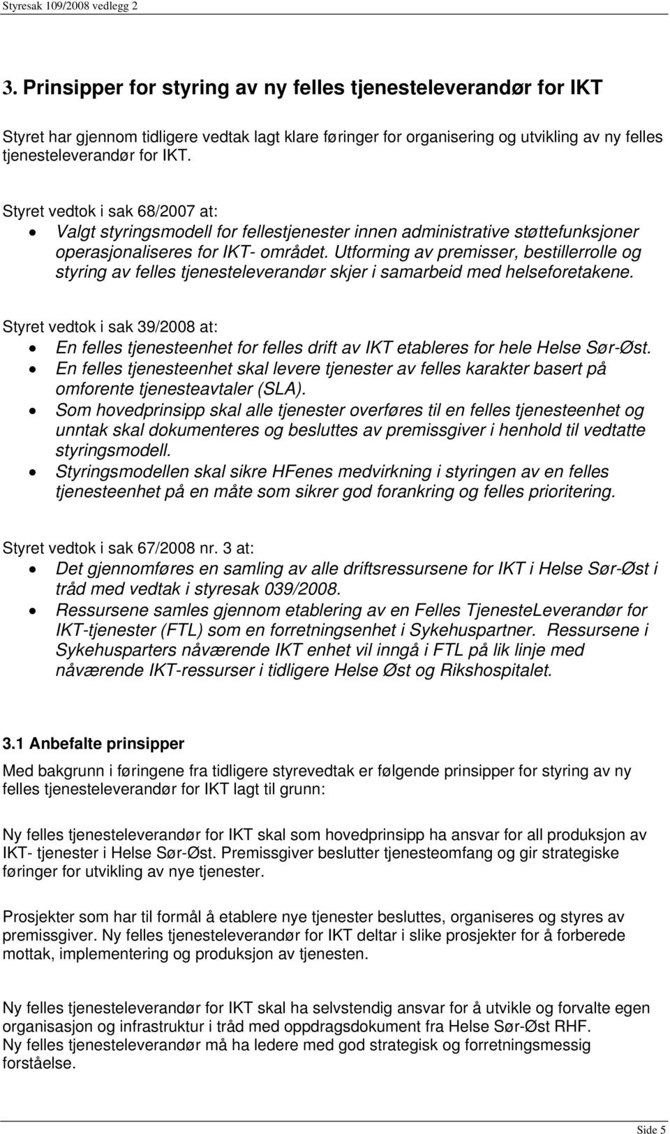 Utforming av premisser, bestillerrolle og styring av felles tjenesteleverandør skjer i samarbeid med helseforetakene.