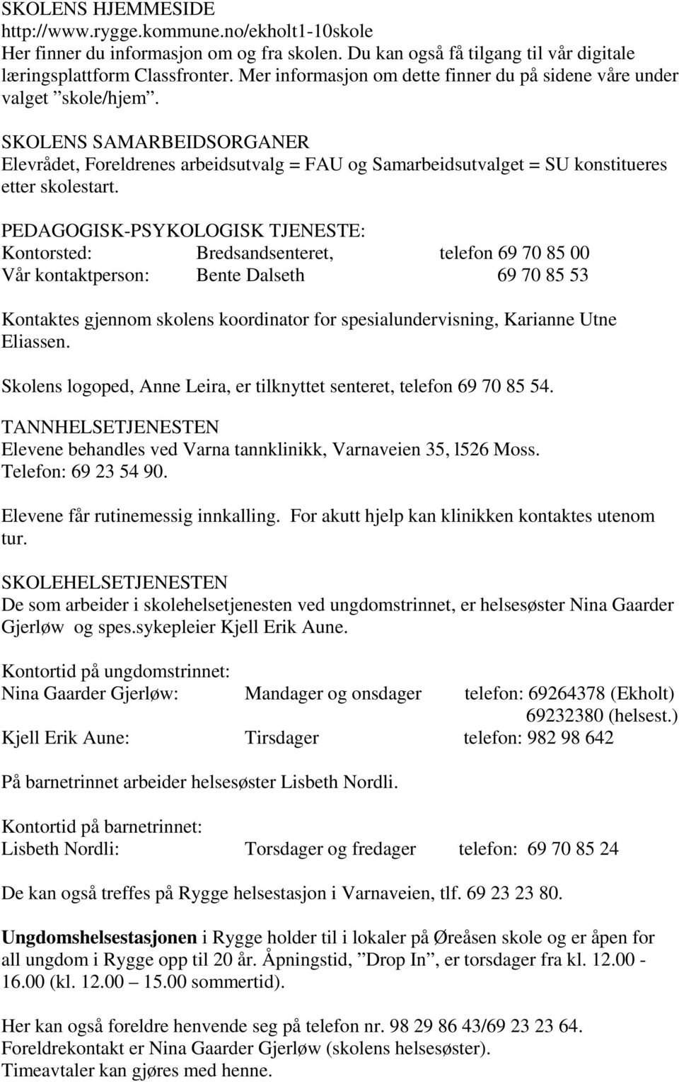 SKOLENS SAMARBEIDSORGANER Elevrådet, Foreldrenes arbeidsutvalg = FAU og Samarbeidsutvalget = SU konstitueres etter skolestart.