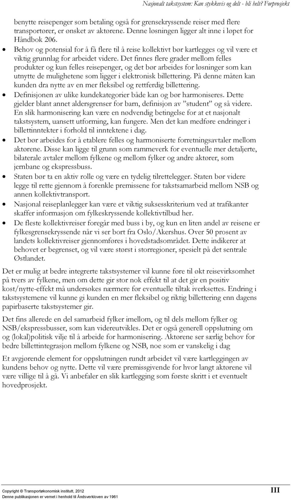 Det finnes flere grader mellom felles produkter og kun felles reisepenger, og det bør arbeides for løsninger som kan utnytte de mulighetene som ligger i elektronisk billettering.