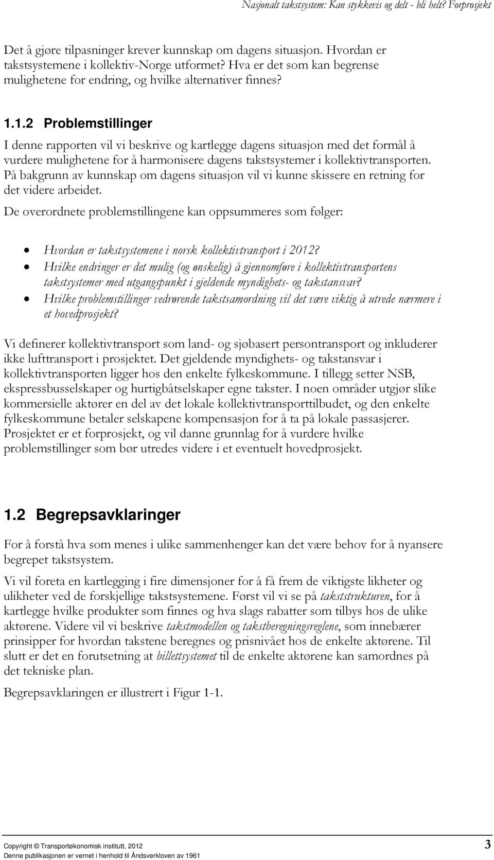 På bakgrunn av kunnskap om dagens situasjon vil vi kunne skissere en retning for det videre arbeidet.