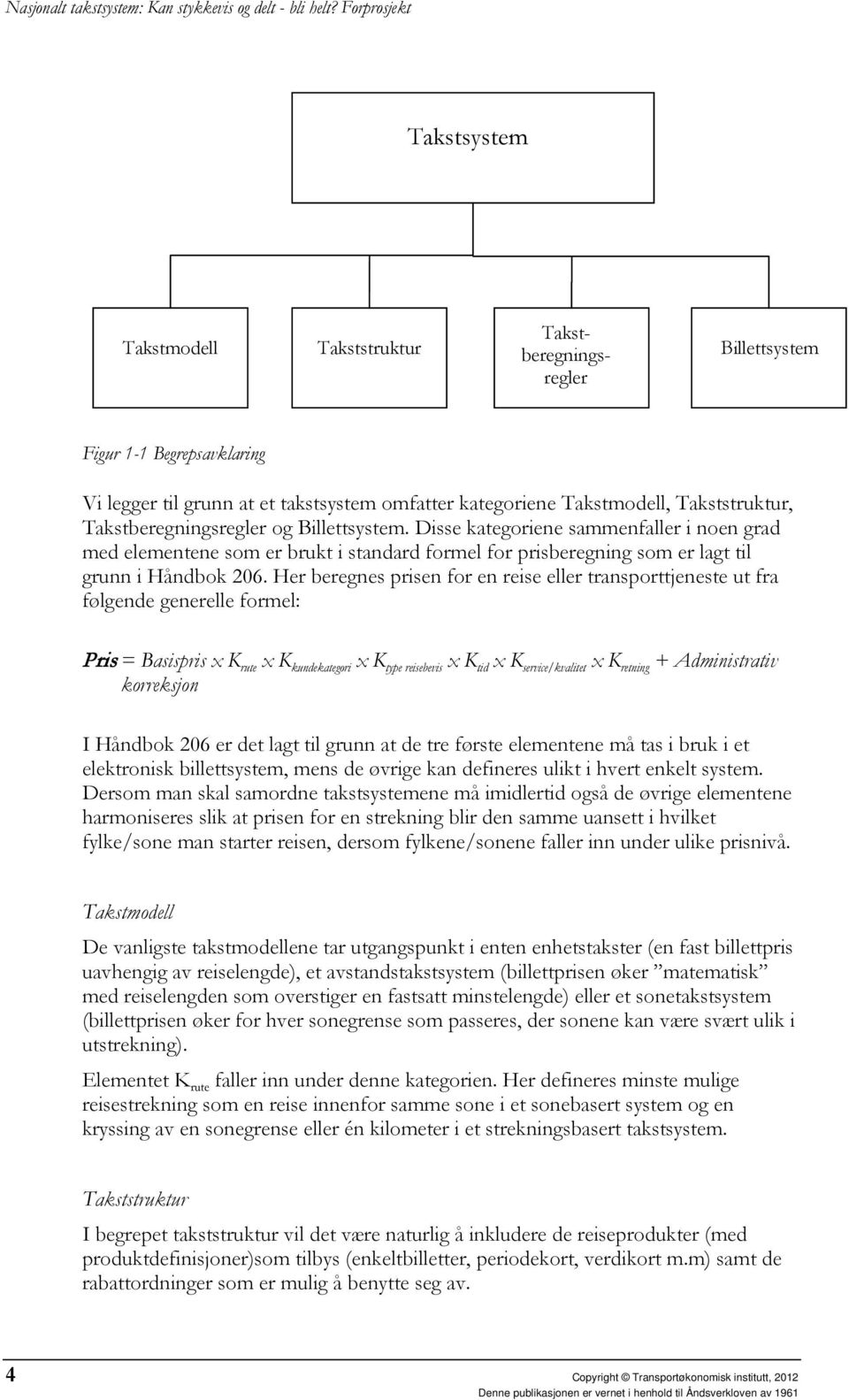 Her beregnes prisen for en reise eller transporttjeneste ut fra følgende generelle formel: Pris = Basispris x K rute x K kundekategori x K type reisebevis x K tid x K service/kvalitet x K retning +