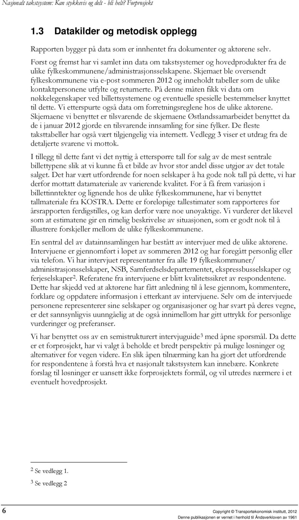 Skjemaet ble oversendt fylkeskommunene via e-post sommeren 2012 og inneholdt tabeller som de ulike kontaktpersonene utfylte og returnerte.