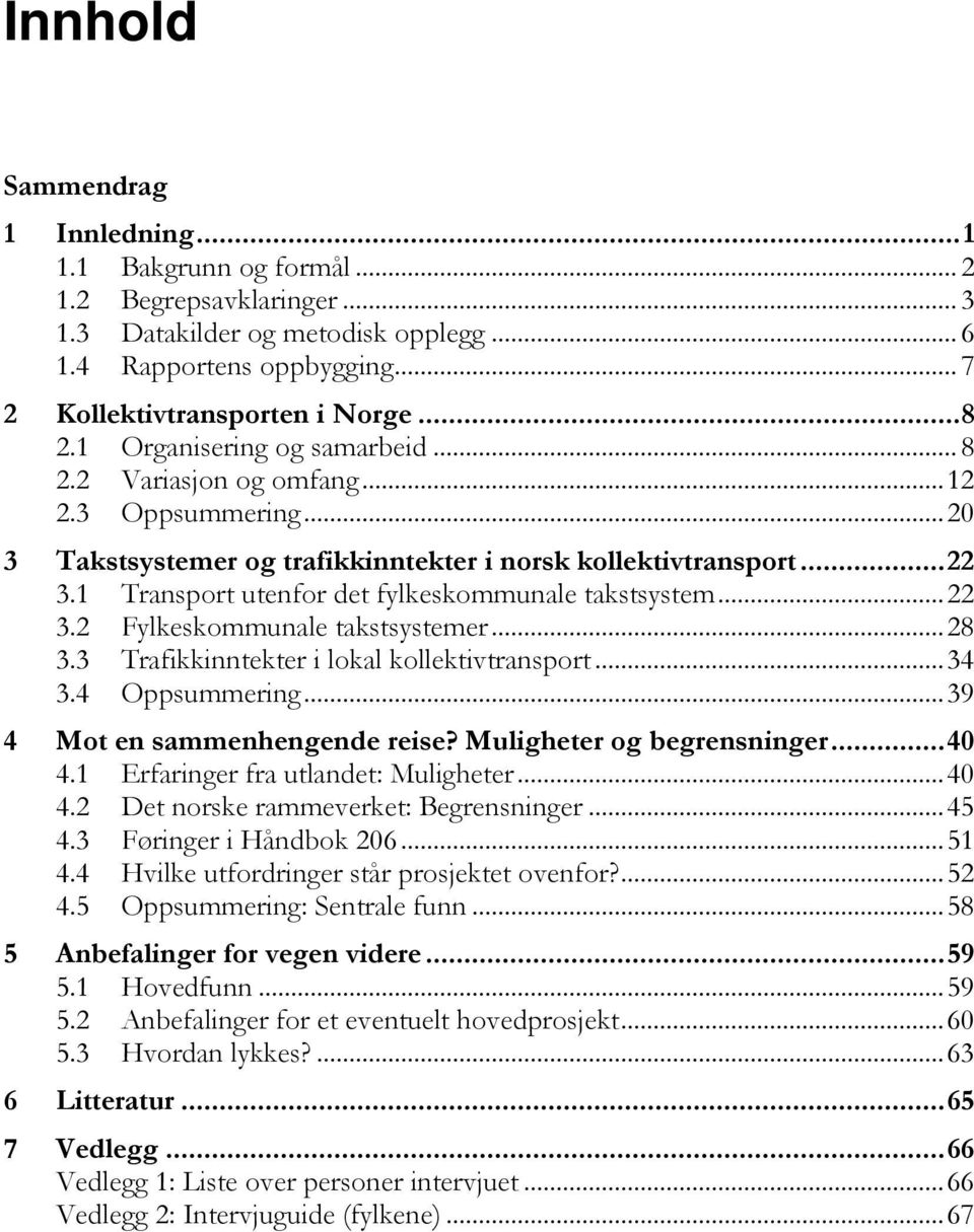 1 Transport utenfor det fylkeskommunale takstsystem... 22 3.2 Fylkeskommunale takstsystemer... 28 3.3 Trafikkinntekter i lokal kollektivtransport... 34 3.4 Oppsummering.