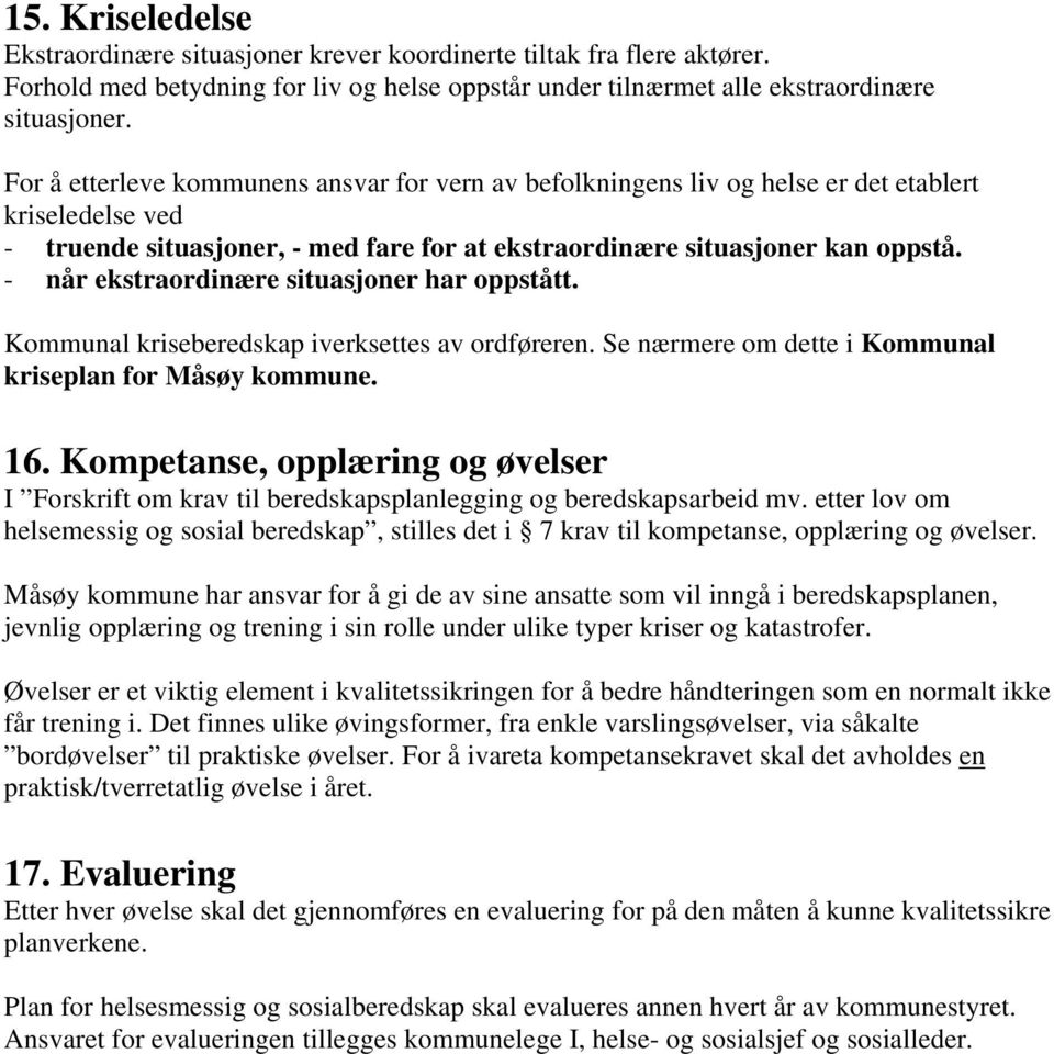 - når ekstraordinære situasjoner har oppstått. Kommunal kriseberedskap iverksettes av ordføreren. Se nærmere om dette i Kommunal kriseplan for Måsøy kommune. 16.