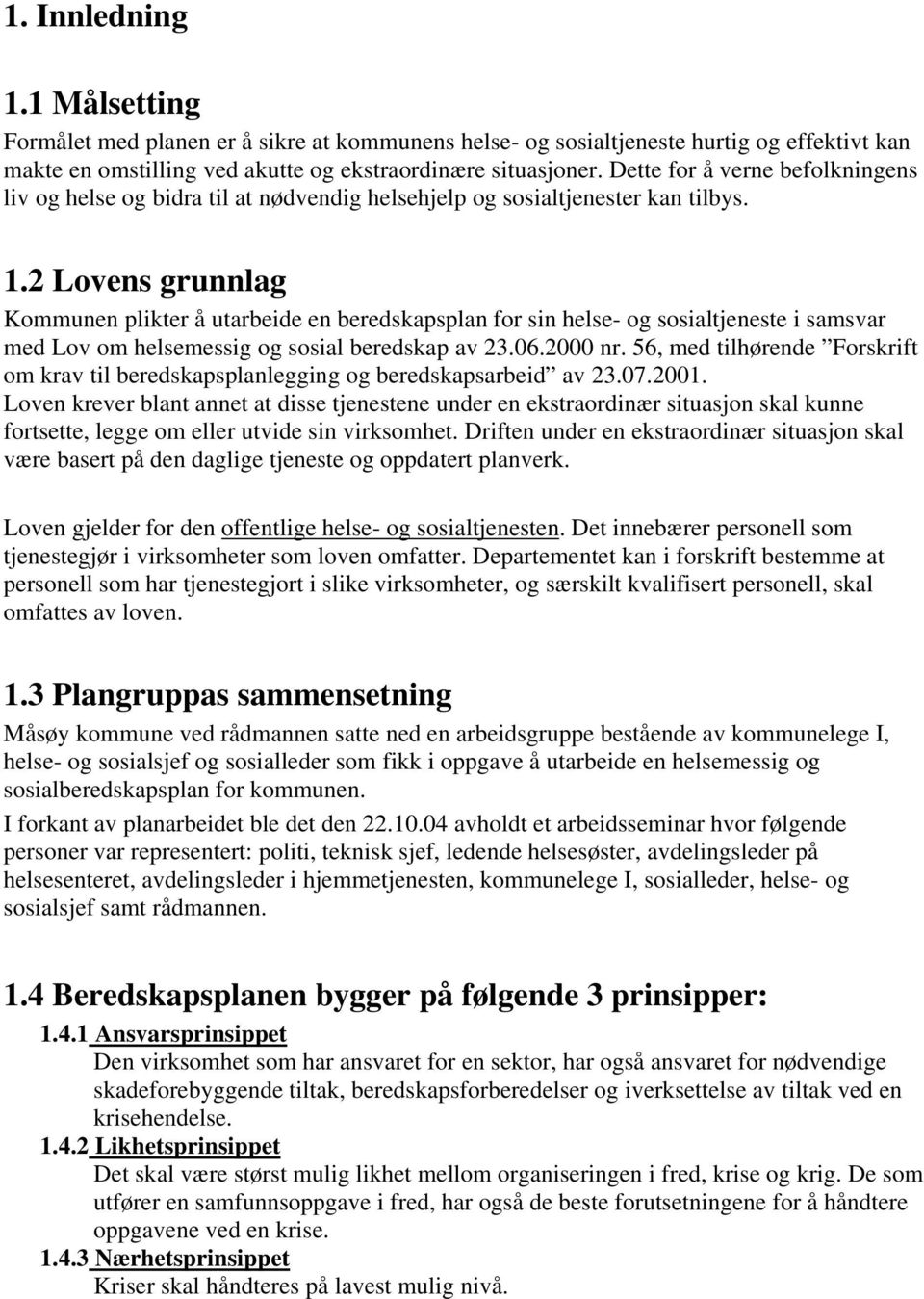 2 Lovens grunnlag Kommunen plikter å utarbeide en beredskapsplan for sin helse- og sosialtjeneste i samsvar med Lov om helsemessig og sosial beredskap av 23.06.2000 nr.