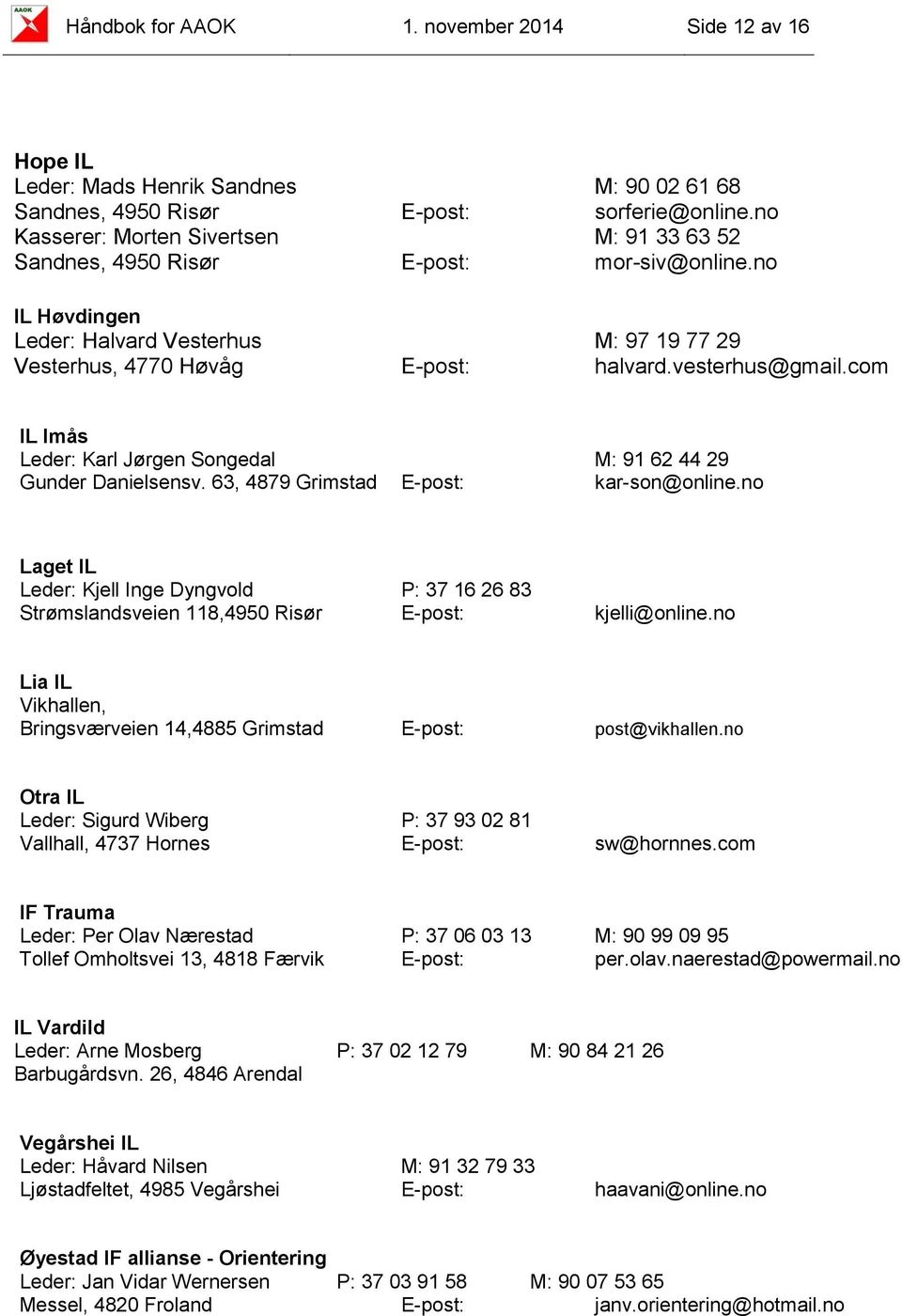 com IL Imås Leder: Karl Jørgen Songedal M: 91 62 44 29 Gunder Danielsensv. 63, 4879 Grimstad E-post: kar-son@online.