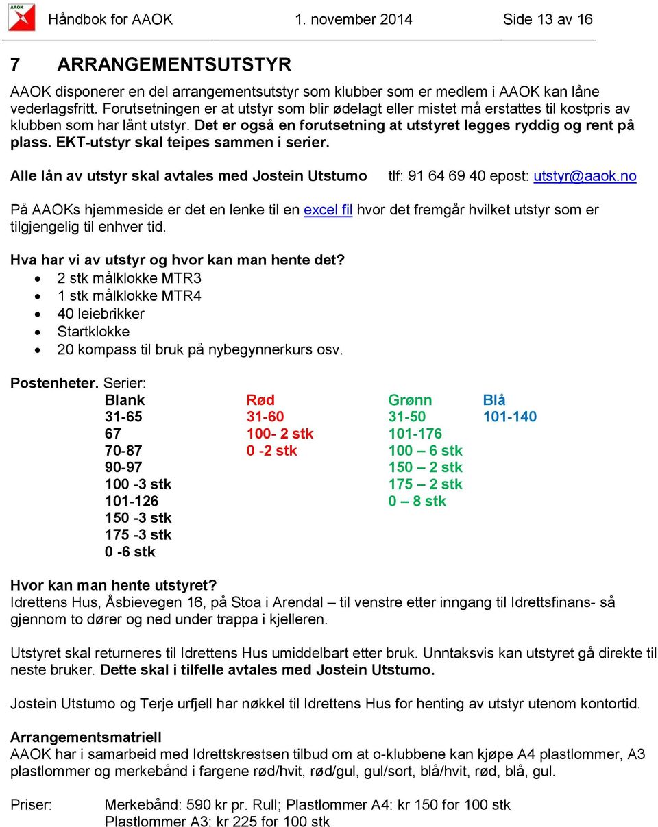 EKT-utstyr skal teipes sammen i serier. Alle lån av utstyr skal avtales med Jostein Utstumo tlf: 91 64 69 40 epost: utstyr@aaok.