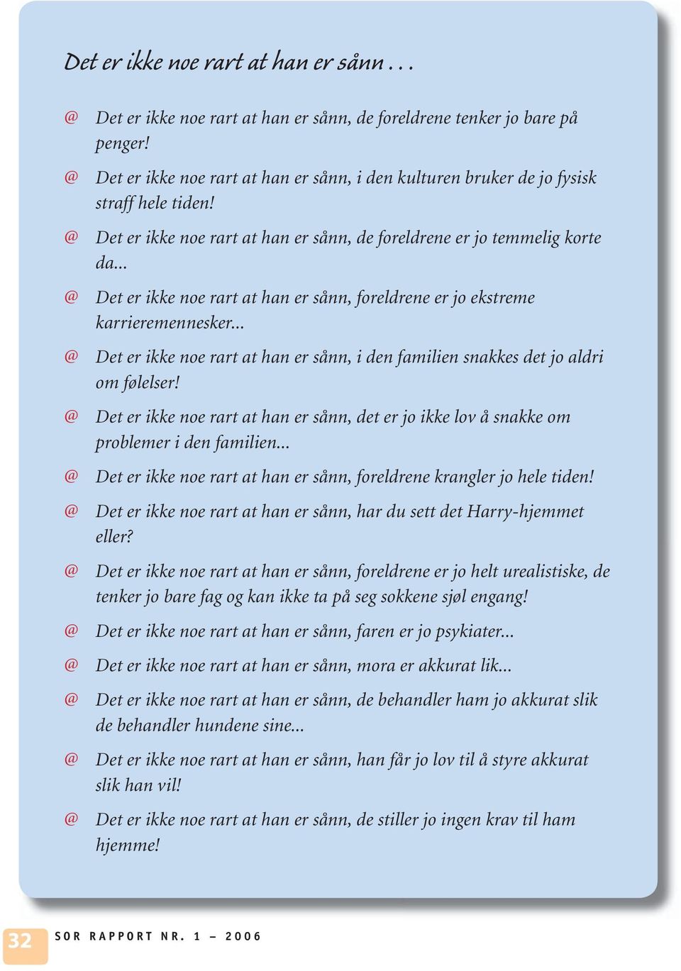 .. @ Det er ikke noe rart at han er sånn, foreldrene er jo ekstreme karrieremennesker... @ Det er ikke noe rart at han er sånn, i den familien snakkes det jo aldri om følelser!