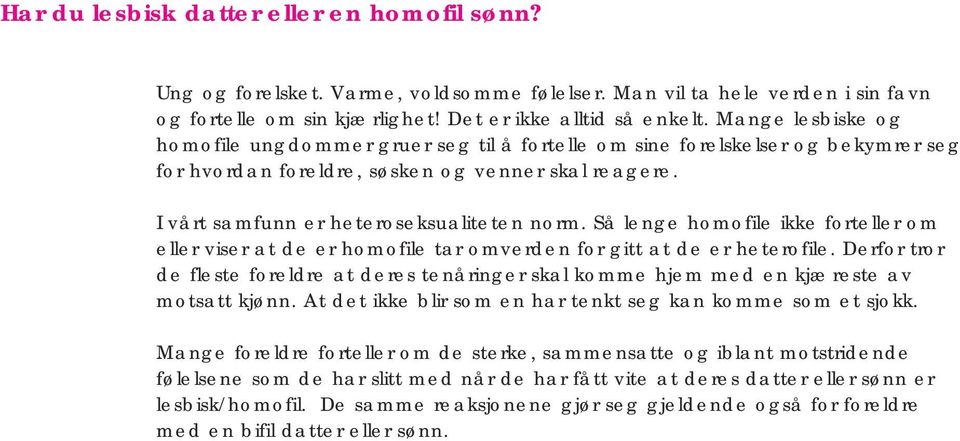 Så lenge homofile ikke forteller om eller viser at de er homofile tar omverden for gitt at de er heterofile.