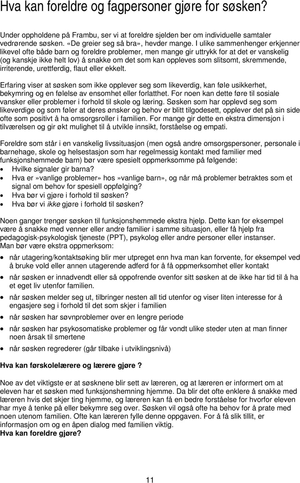 skremmende, irriterende, urettferdig, flaut eller ekkelt. Erfaring viser at søsken som ikke opplever seg som likeverdig, kan føle usikkerhet, bekymring og en følelse av ensomhet eller forlatthet.