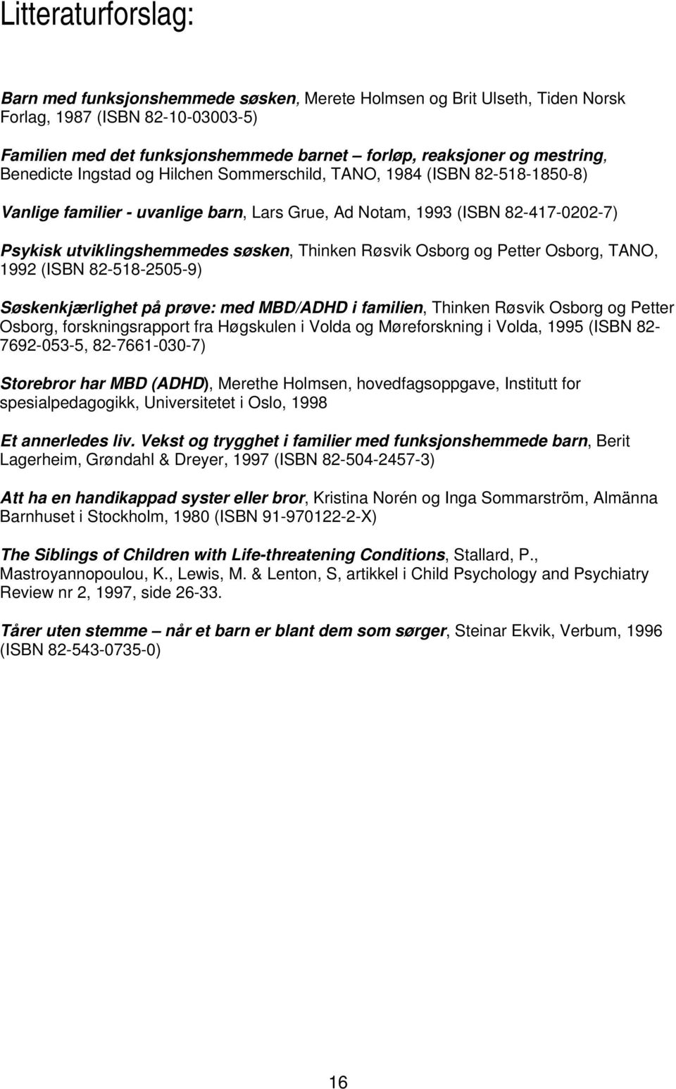 søsken, Thinken Røsvik Osborg og Petter Osborg, TANO, 1992 (ISBN 82-518-2505-9) Søskenkjærlighet på prøve: med MBD/ADHD i familien, Thinken Røsvik Osborg og Petter Osborg, forskningsrapport fra