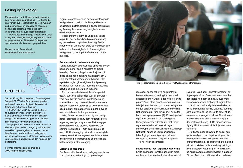 Nettressursen har mange videoer som viser funksjoner, læringsstrategier og metodisk bruk av programmene. Sidene blir fortløpende oppdatert når det kommer nye produkter.