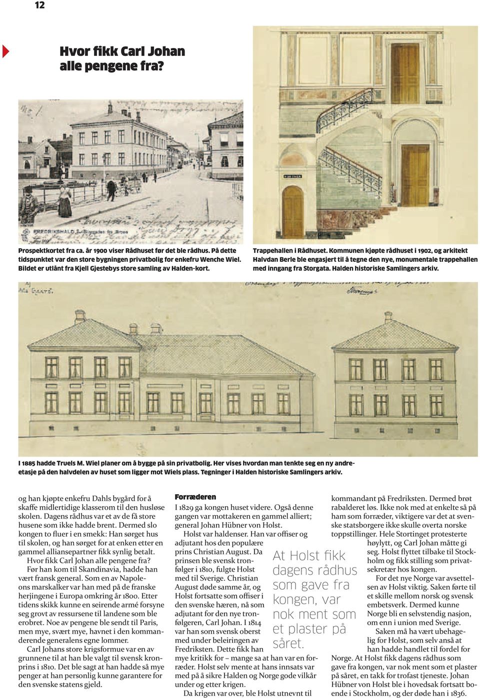 Kommunen kjøpte rådhuset i 1902, og arkitekt Halvdan Berle ble engasjert til å tegne den nye, monumentale trappehallen med inngang fra Storgata. Halden historiske Samlingers arkiv.