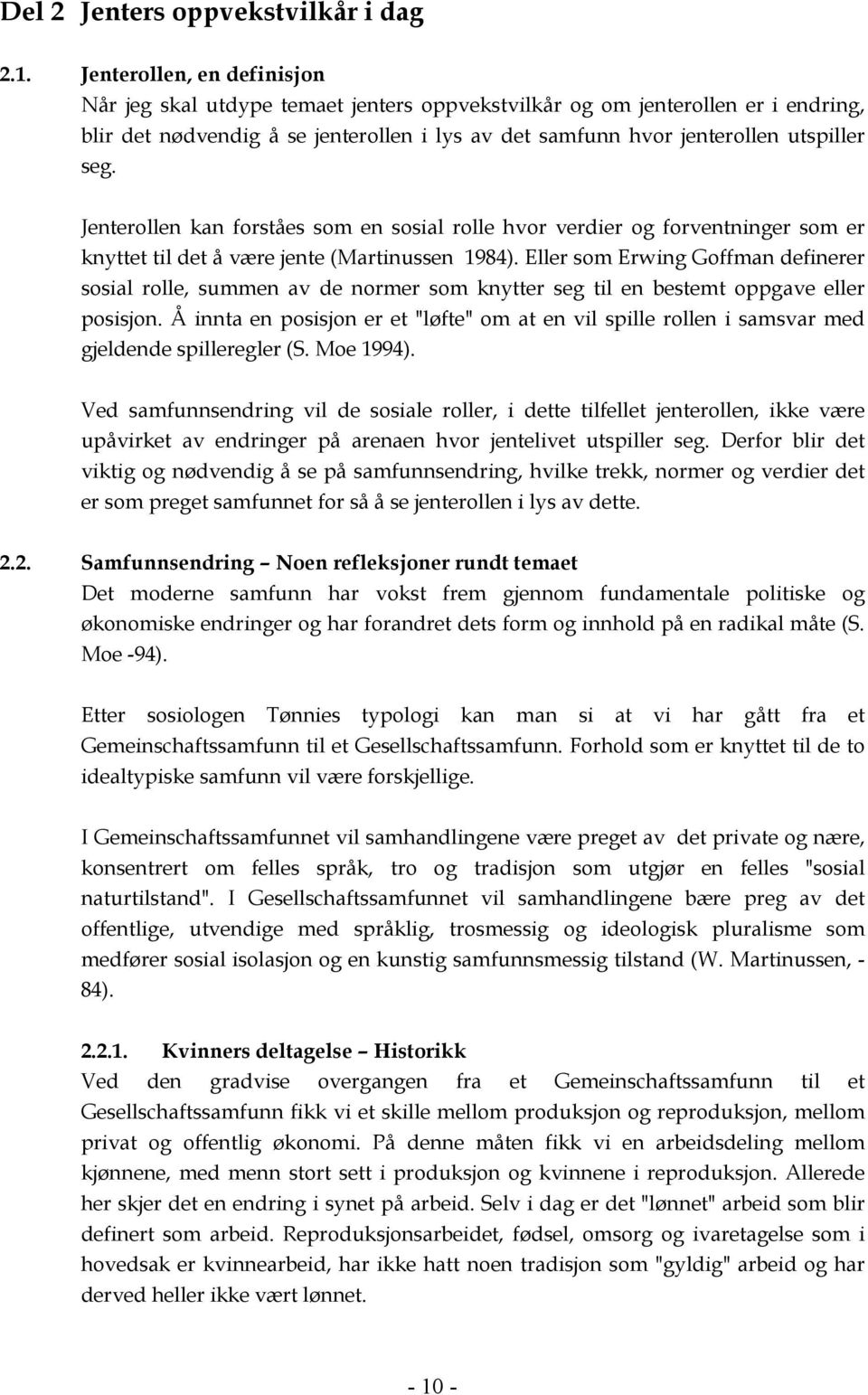 Jenterollen kan forståes som en sosial rolle hvor verdier og forventninger som er knyttet til det å være jente (Martinussen 1984).