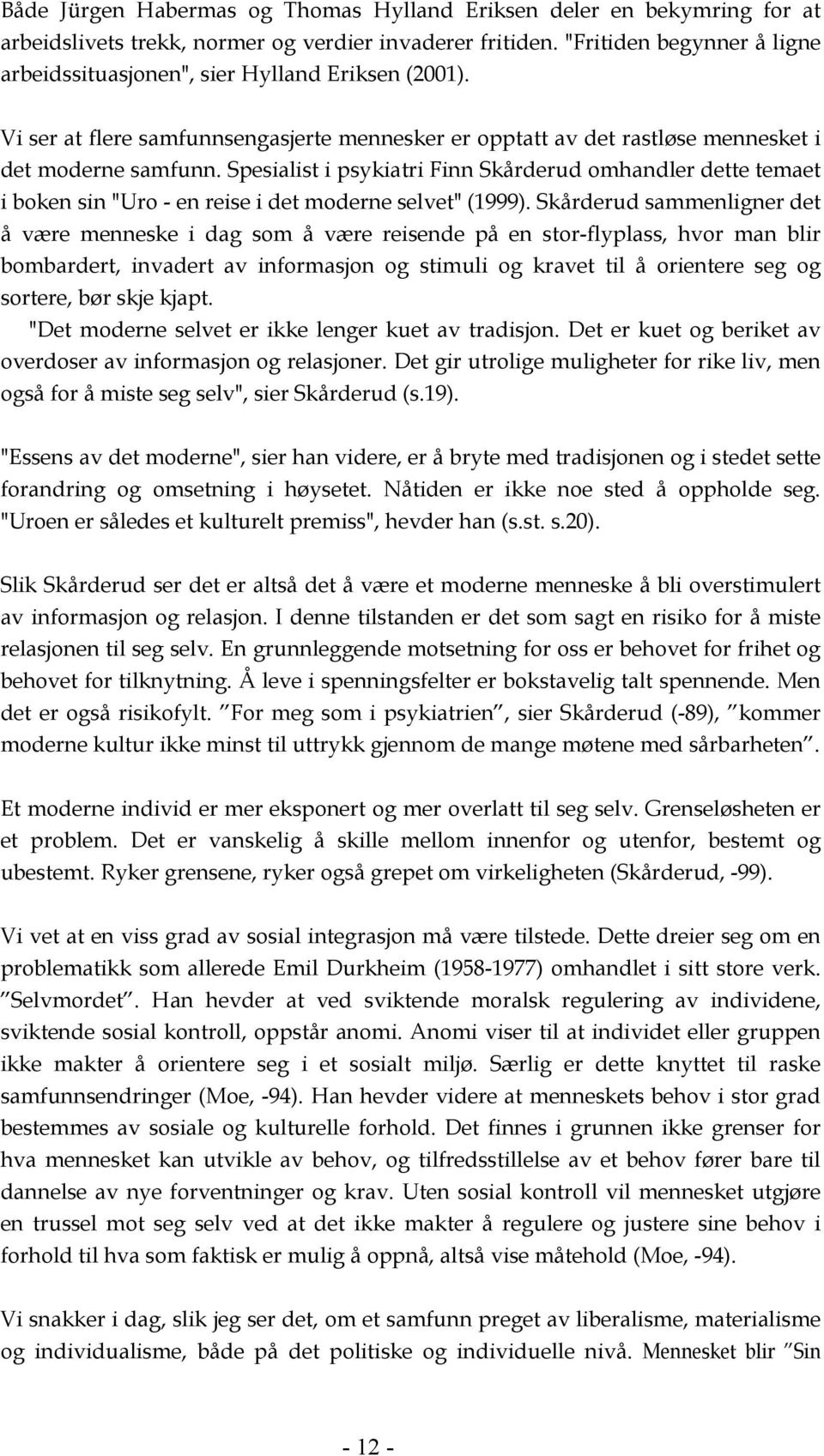 Spesialist i psykiatri Finn Skårderud omhandler dette temaet i boken sin "Uro - en reise i det moderne selvet" (1999).