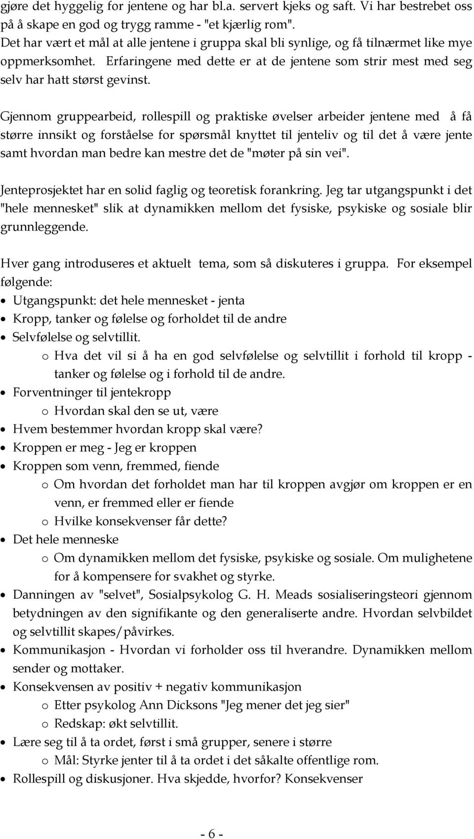 Gjennom gruppearbeid, rollespill og praktiske øvelser arbeider jentene med å få større innsikt og forståelse for spørsmål knyttet til jenteliv og til det å være jente samt hvordan man bedre kan