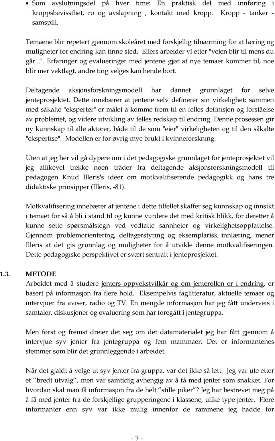 eien blir til mens du går...". Erfaringer og evalueringer med jentene gjør at nye temaer kommer til, noe blir mer vektlagt, andre ting velges kan hende bort.