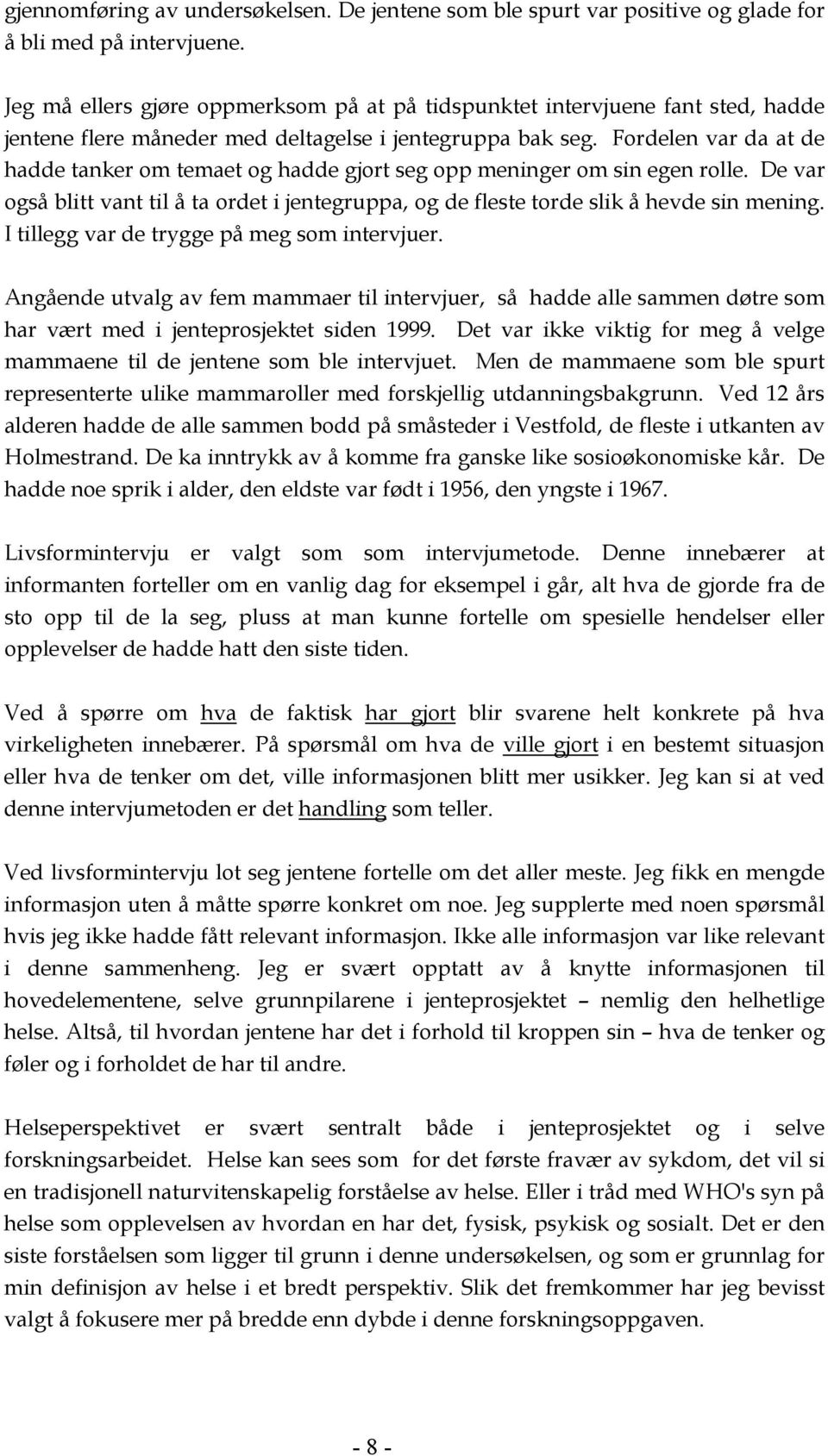 Fordelen var da at de hadde tanker om temaet og hadde gjort seg opp meninger om sin egen rolle. De var også blitt vant til å ta ordet i jentegruppa, og de fleste torde slik å hevde sin mening.