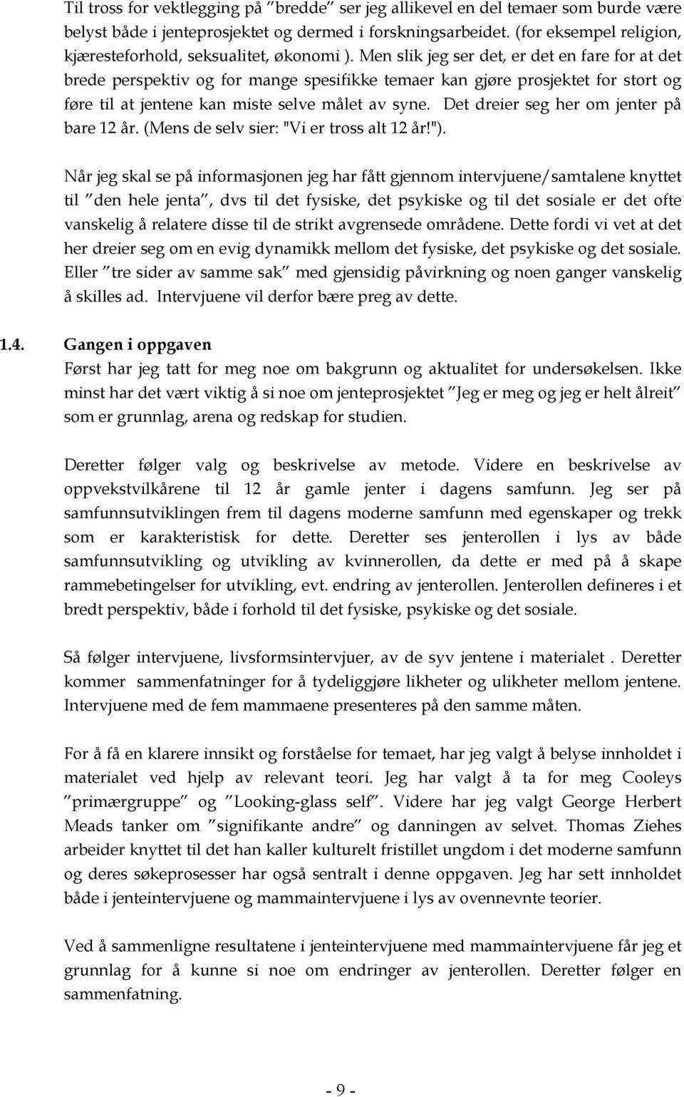 Men slik jeg ser det, er det en fare for at det brede perspektiv og for mange spesifikke temaer kan gjøre prosjektet for stort og føre til at jentene kan miste selve målet av syne.