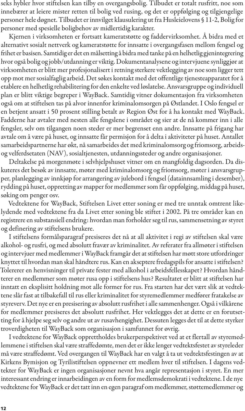 Tilbudet er innvilget klausulering ut fra Husleielovens 11-2, Bolig for personer med spesielle boligbehov av midlertidig karakter. Kjernen i virksomheten er fortsatt kameratstøtte og faddervirksomhet.