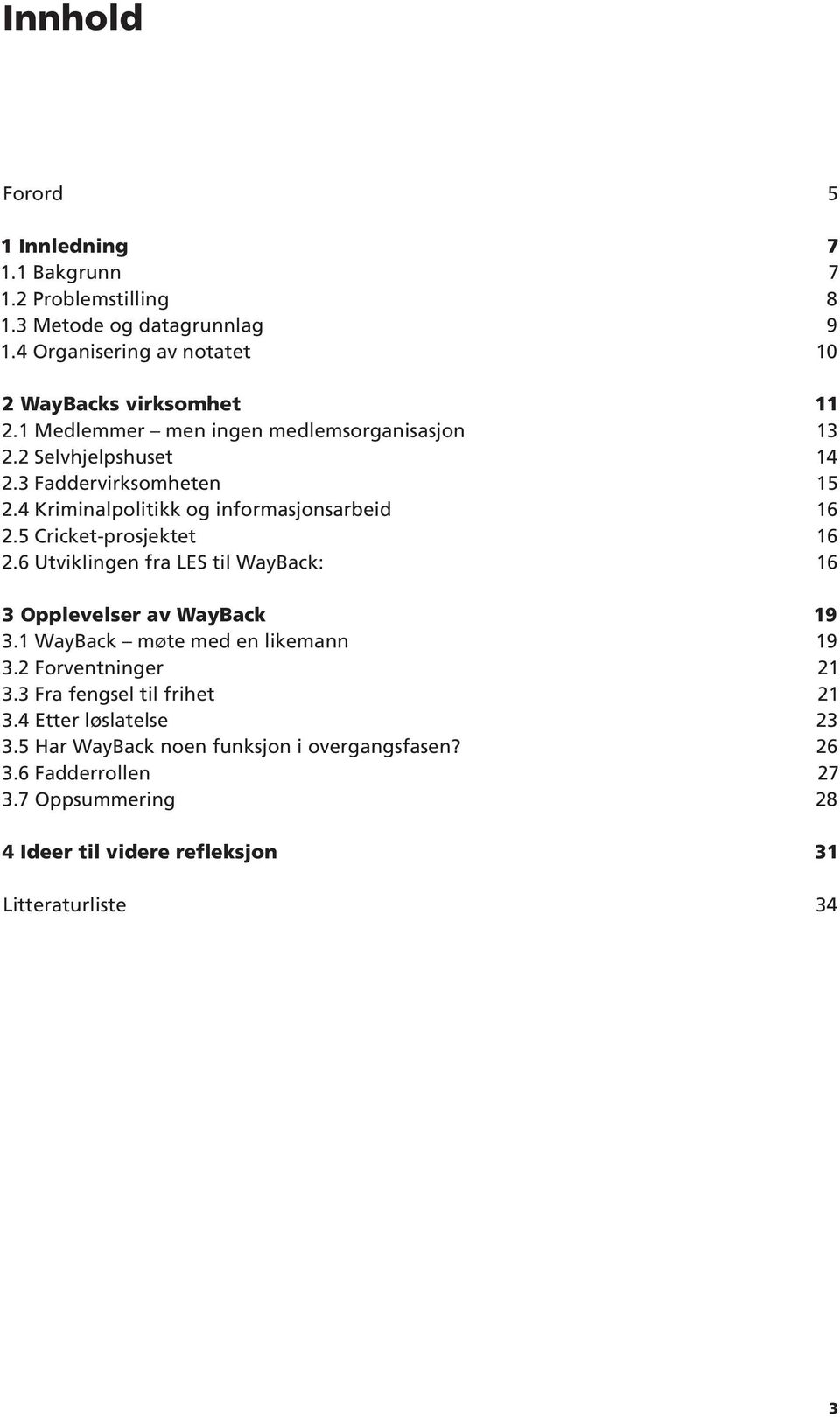 5 Cricket-prosjektet 16 2.6 Utviklingen fra LES til WayBack: 16 3 Opplevelser av WayBack 19 3.1 WayBack møte med en likemann 19 3.2 Forventninger 21 3.