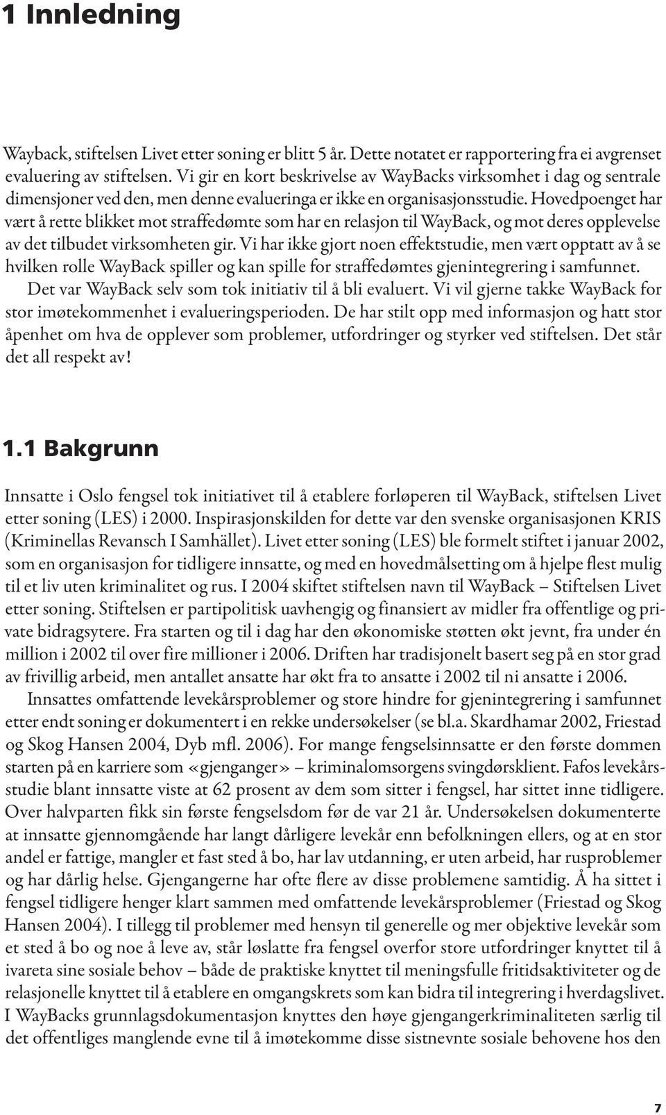 Hovedpoenget har vært å rette blikket mot straffedømte som har en relasjon til WayBack, og mot deres opplevelse av det tilbudet virksomheten gir.