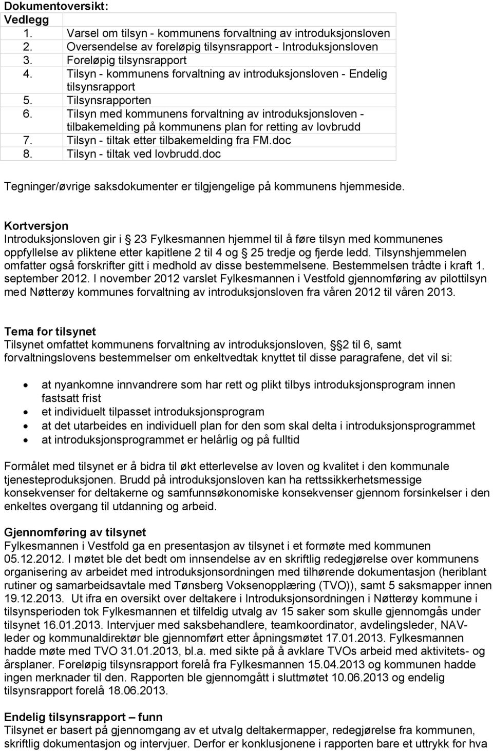 Tilsyn med kommunens forvaltning av introduksjonsloven - tilbakemelding på kommunens plan for retting av lovbrudd 7. Tilsyn - tiltak etter tilbakemelding fra FM.doc 8. Tilsyn - tiltak ved lovbrudd.