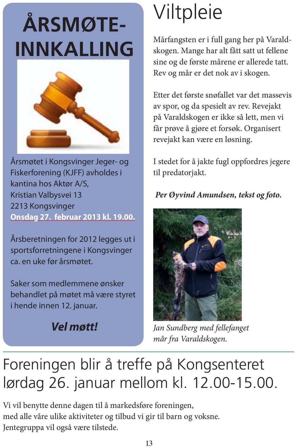 I stedet for å jakte fugl oppfordres jegere til predatorjakt. Årsmøtet i Kongsvinger Jeger- og Fiskerforening (KJFF) avholdes i kantina hos Aktør A/S, Kristian Valbysvei 13 2213 Kongsvinger Onsdag 27.