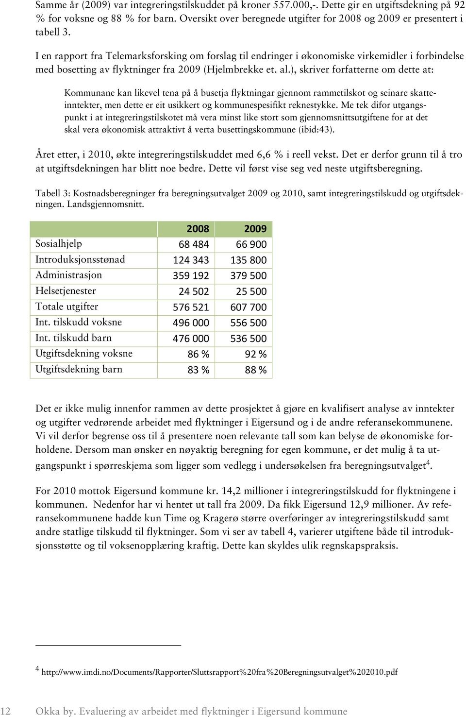 I en rapport fra Telemarksforsking om forslag til endringer i økonomiske virkemidler i forbindelse med bosetting av flyktninger fra 2009 (Hjelmbrekke et. al.