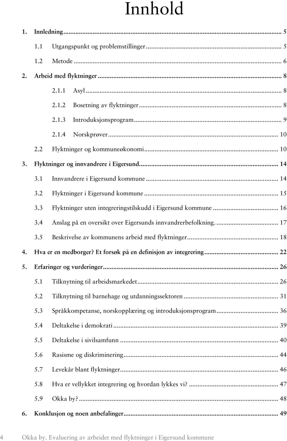 .. 15 3.3 Flyktninger uten integreringstilskudd i Eigersund kommune... 16 3.4 Anslag på en oversikt over Eigersunds innvandrerbefolkning.... 17 3.5 Beskrivelse av kommunens arbeid med flyktninger.