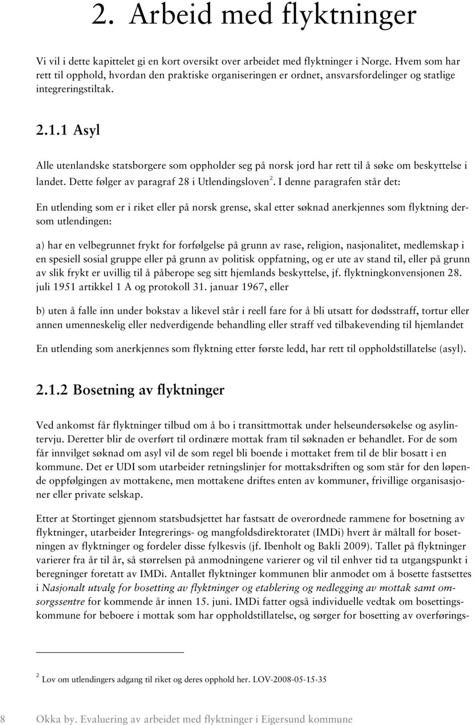 1 Asyl Alle utenlandske statsborgere som oppholder seg på norsk jord har rett til å søke om beskyttelse i landet. Dette følger av paragraf 28 i Utlendingsloven 2.