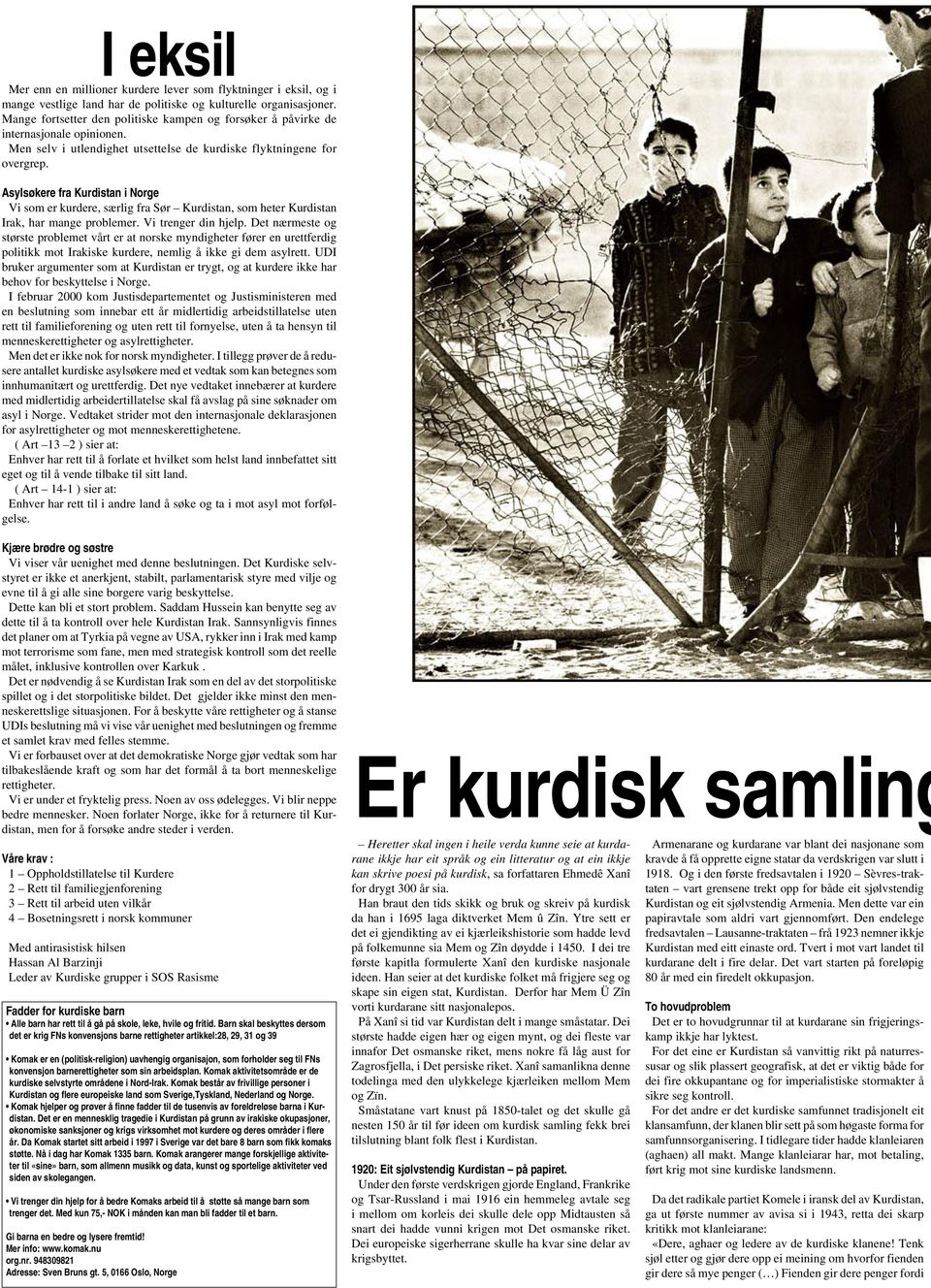 Asylsøkere fra Kurdistan i Norge Vi som er kurdere, særlig fra Sør Kurdistan, som heter Kurdistan Irak, har mange problemer. Vi trenger din hjelp.