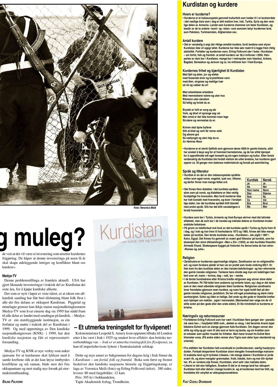 Landet som kurderne drømmer om heter Kurdistan, og består av de to ordene «kurd» og «istan» som sammen betyr kurdernes land, som Pakistan, Turkmenistan, Afghanistan osv.