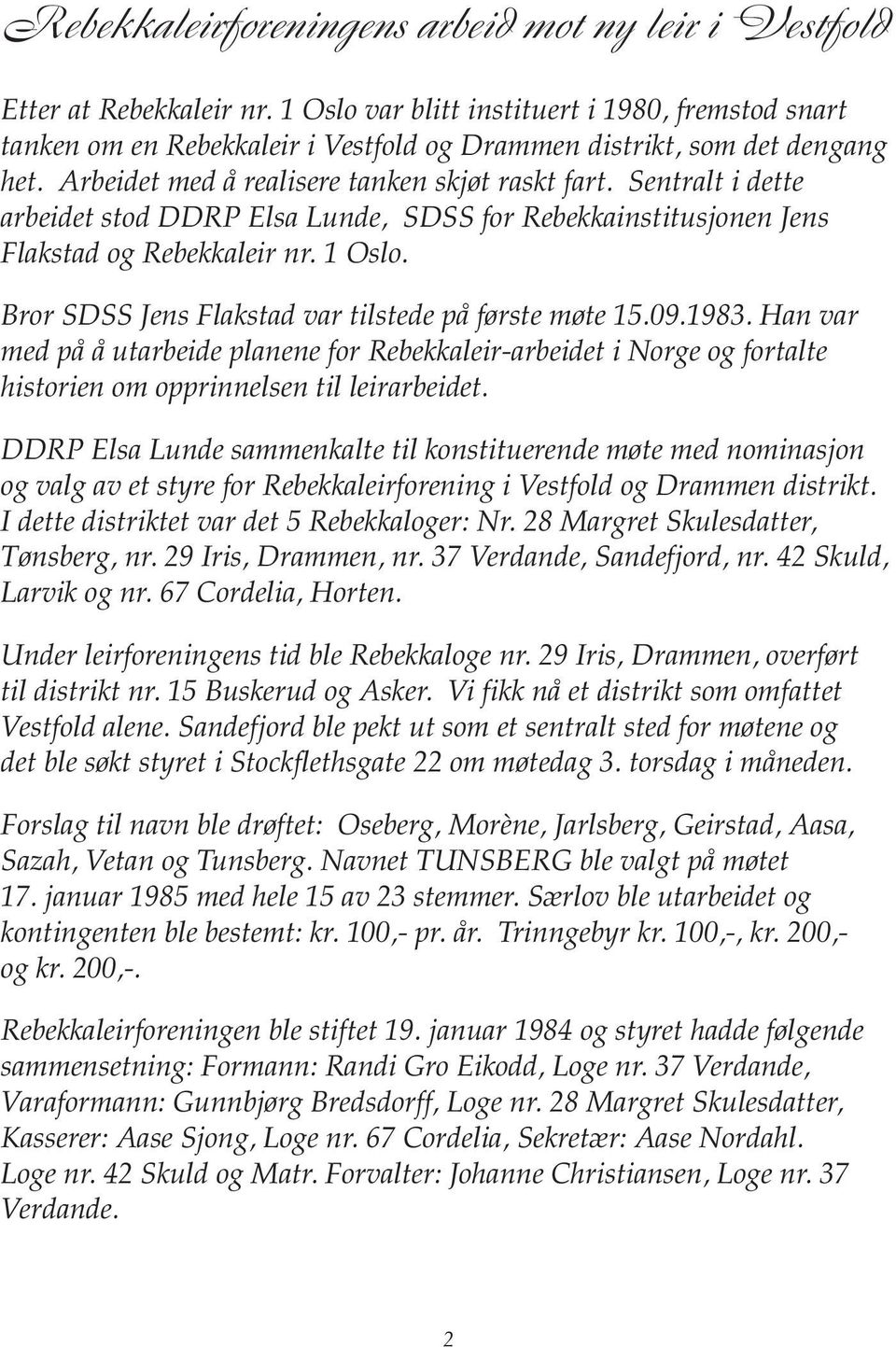 Sentralt i dette arbeidet stod DDRP Elsa Lunde, SDSS for Rebekkainstitusjonen Jens Flakstad og Rebekkaleir nr. 1 Oslo. Bror SDSS Jens Flakstad var tilstede på første møte 15.09.1983.