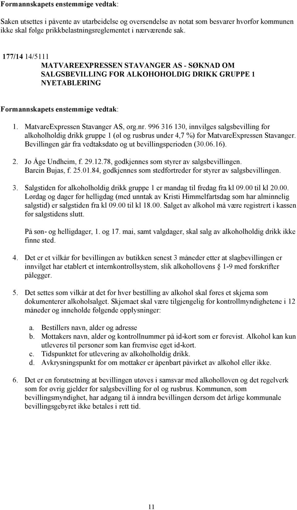 996 316 130, innvilges salgsbevilling for alkoholholdig drikk gruppe 1 (øl og rusbrus under 4,7 %) for MatvareExpressen Stavanger. Bevillingen går fra vedtaksdato og ut bevillingsperioden (30.06.16).