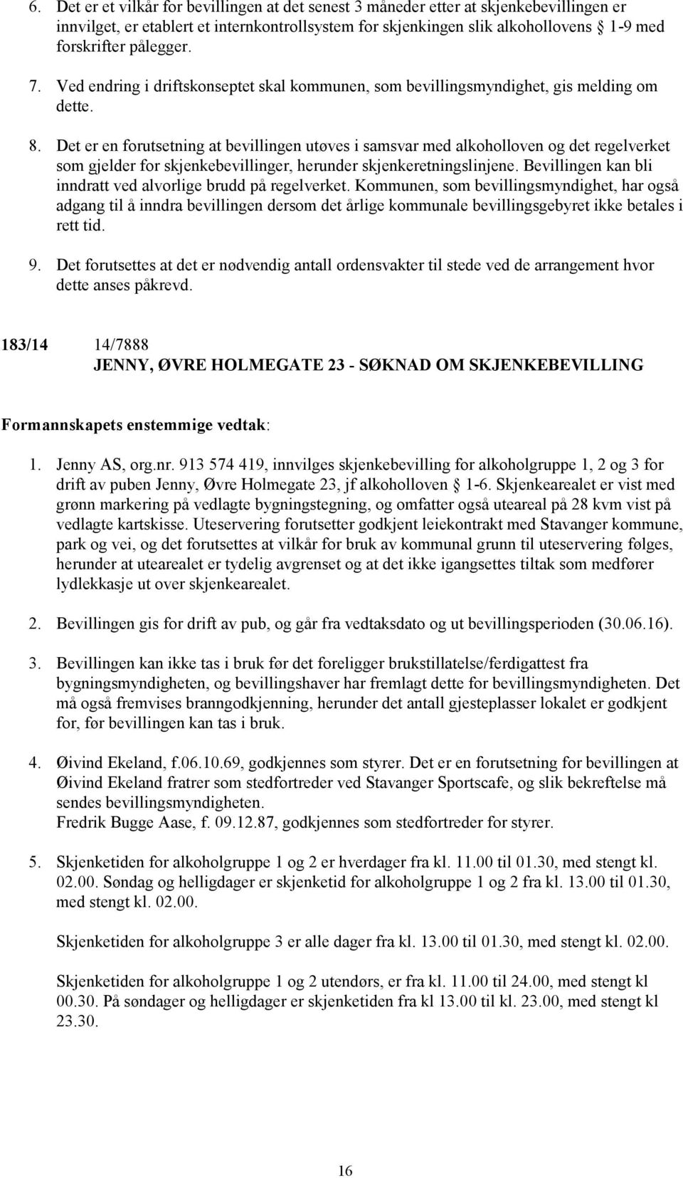 Det er en forutsetning at bevillingen utøves i samsvar med alkoholloven og det regelverket som gjelder for skjenkebevillinger, herunder skjenkeretningslinjene.