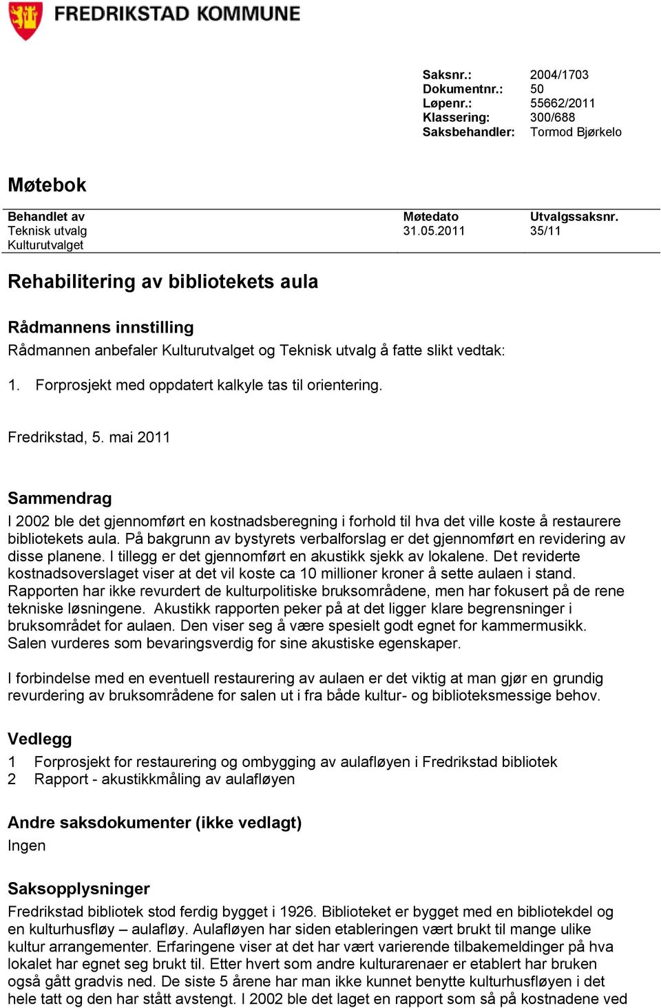 Forprosjekt med oppdatert kalkyle tas til orientering. Fredrikstad, 5.