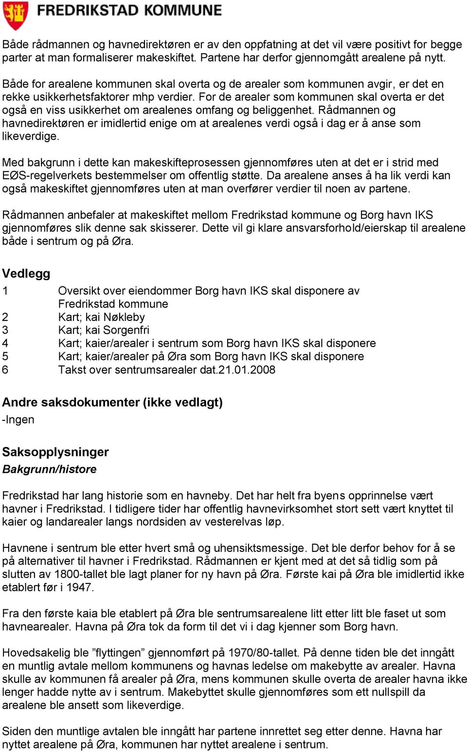 For de arealer som kommunen skal overta er det også en viss usikkerhet om arealenes omfang og beliggenhet.