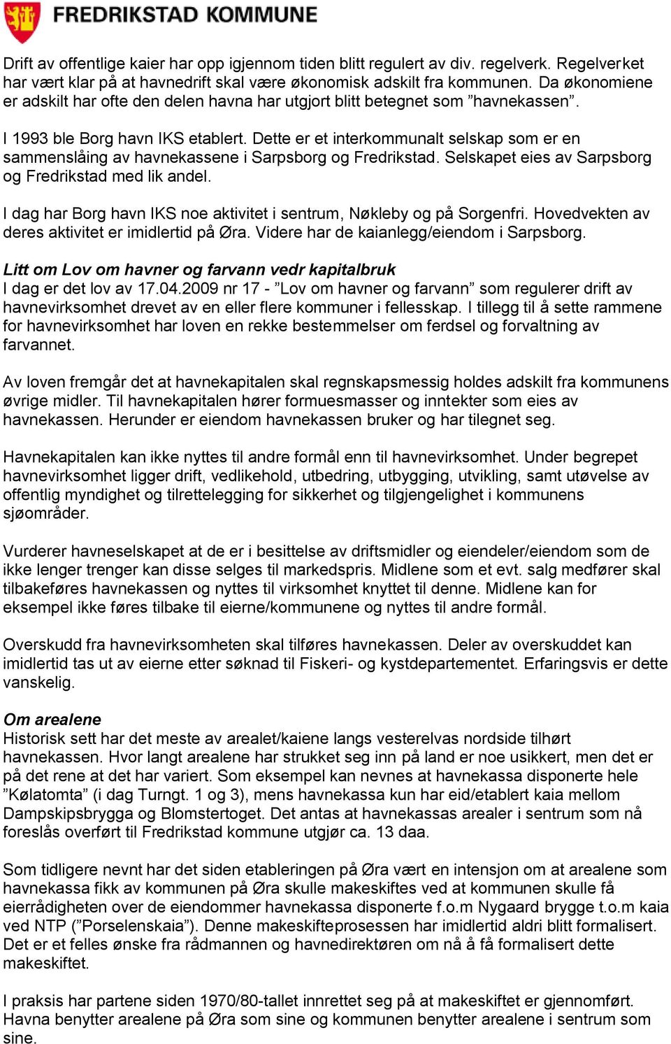 Dette er et interkommunalt selskap som er en sammenslåing av havnekassene i Sarpsborg og Fredrikstad. Selskapet eies av Sarpsborg og Fredrikstad med lik andel.