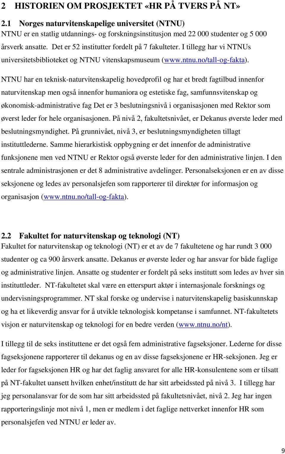 NTNU har en teknisk-naturvitenskapelig hovedprofil og har et bredt fagtilbud innenfor naturvitenskap men også innenfor humaniora og estetiske fag, samfunnsvitenskap og økonomisk-administrative fag