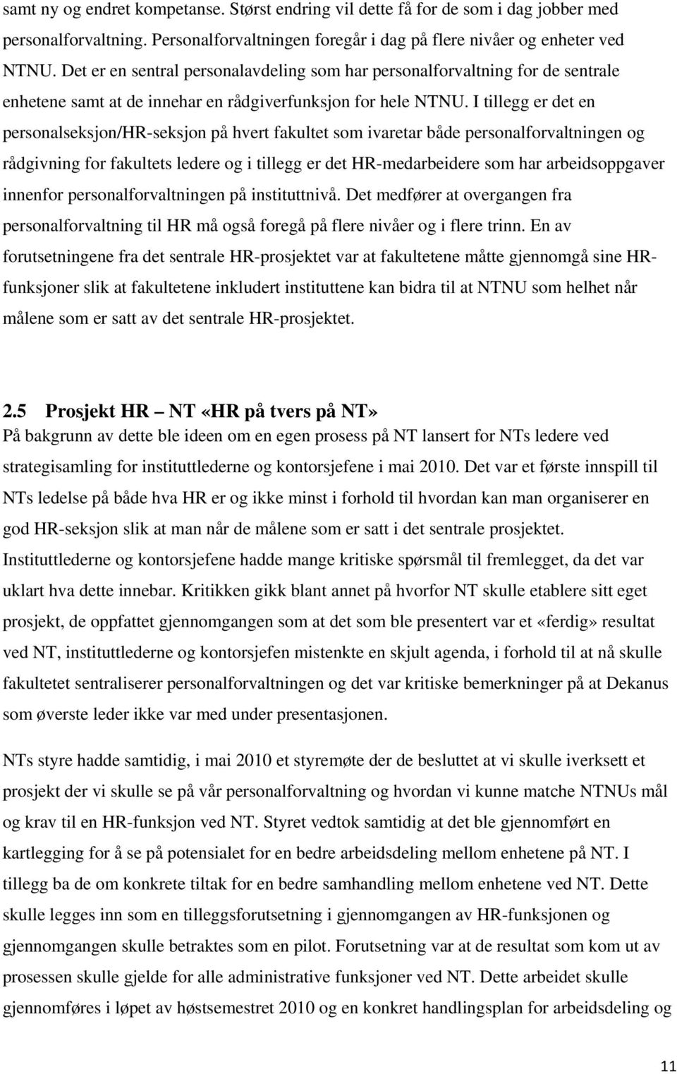 I tillegg er det en personalseksjon/hr-seksjon på hvert fakultet som ivaretar både personalforvaltningen og rådgivning for fakultets ledere og i tillegg er det HR-medarbeidere som har arbeidsoppgaver