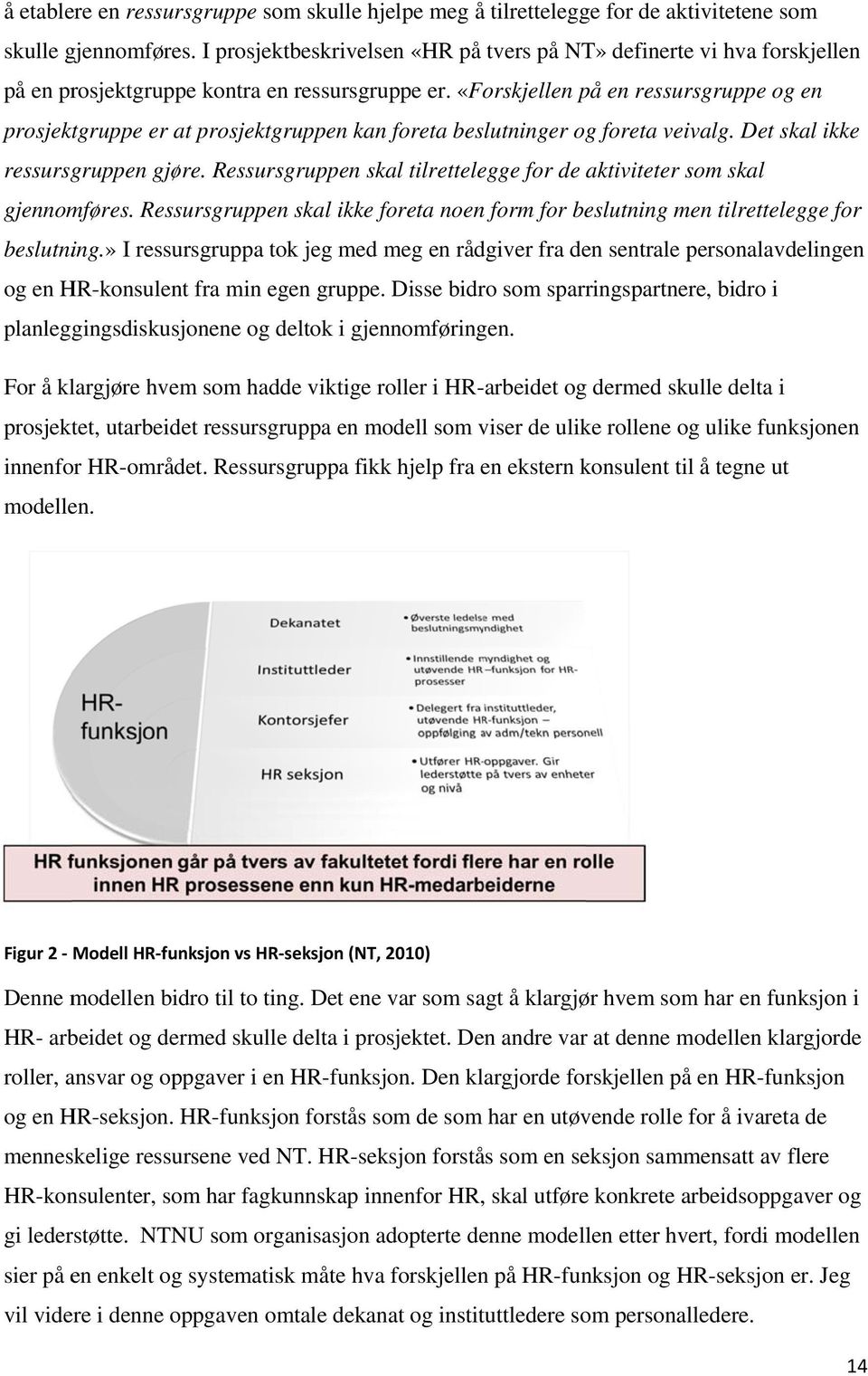 «Forskjellen på en ressursgruppe og en prosjektgruppe er at prosjektgruppen kan foreta beslutninger og foreta veivalg. Det skal ikke ressursgruppen gjøre.