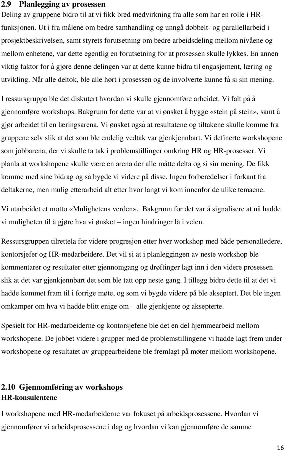 egentlig en forutsetning for at prosessen skulle lykkes. En annen viktig faktor for å gjøre denne delingen var at dette kunne bidra til engasjement, læring og utvikling.