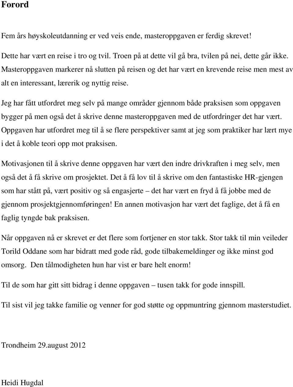 Jeg har fått utfordret meg selv på mange områder gjennom både praksisen som oppgaven bygger på men også det å skrive denne masteroppgaven med de utfordringer det har vært.