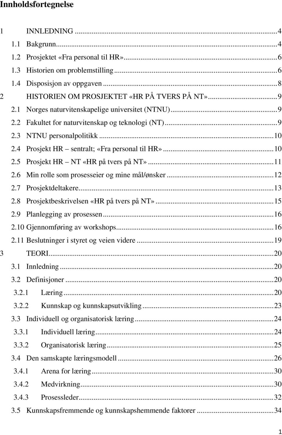 4 Prosjekt HR sentralt; «Fra personal til HR»... 10 2.5 Prosjekt HR NT «HR på tvers på NT»... 11 2.6 Min rolle som prosesseier og mine mål/ønsker... 12 2.7 Prosjektdeltakere... 13 2.