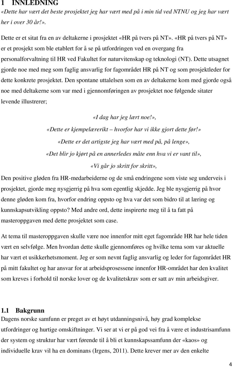 Dette utsagnet gjorde noe med meg som faglig ansvarlig for fagområdet HR på NT og som prosjektleder for dette konkrete prosjektet.