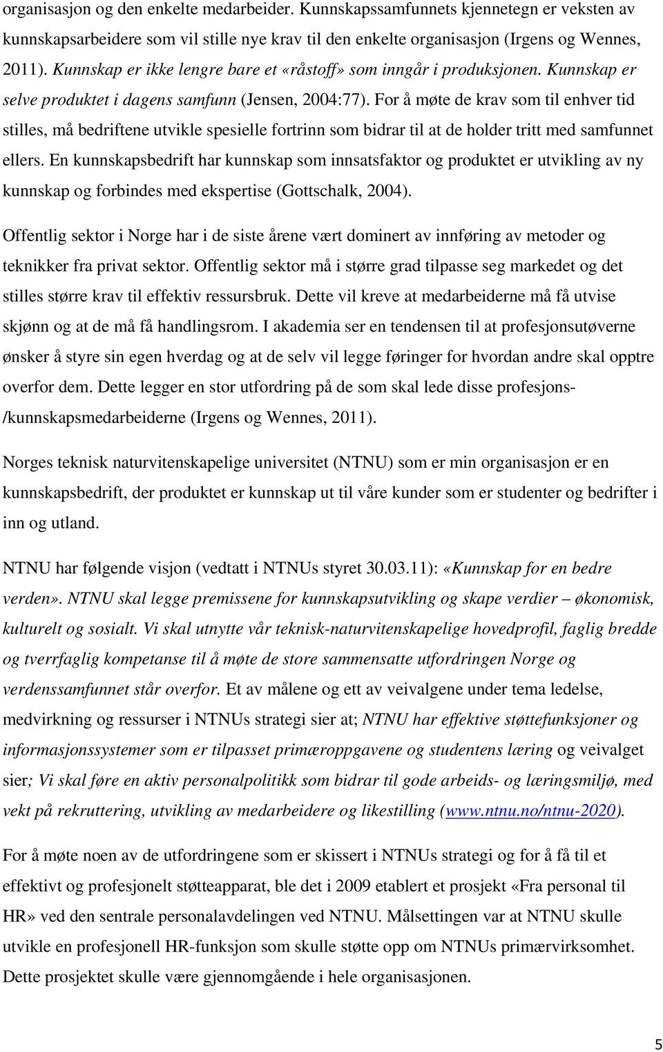 For å møte de krav som til enhver tid stilles, må bedriftene utvikle spesielle fortrinn som bidrar til at de holder tritt med samfunnet ellers.