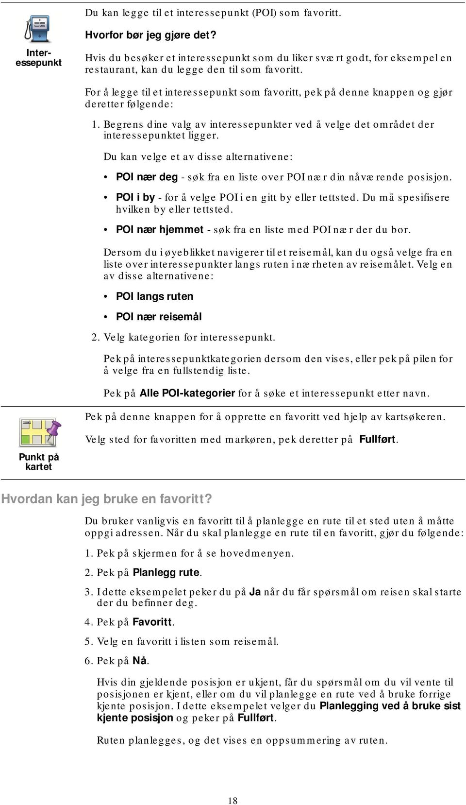 For å legge til et interessepunkt som favoritt, pek på denne knappen og gjør deretter følgende: 1. Begrens dine valg av interessepunkter ved å velge det området der interessepunktet ligger.