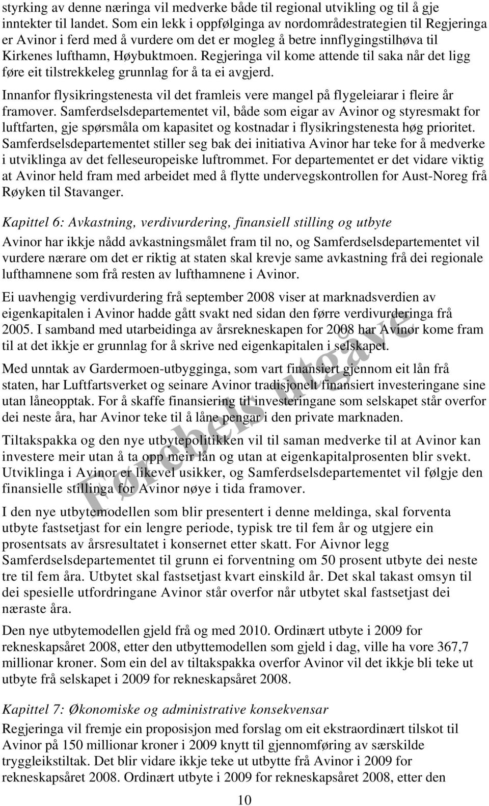 Regjeringa vil kome attende til saka når det ligg føre eit tilstrekkeleg grunnlag for å ta ei avgjerd. Innanfor flysikringstenesta vil det framleis vere mangel på flygeleiarar i fleire år framover.